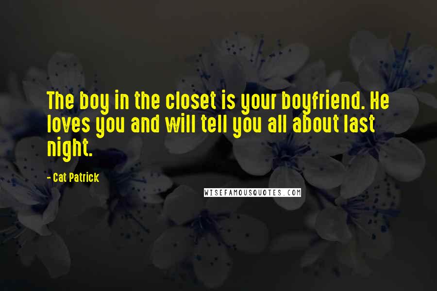 Cat Patrick Quotes: The boy in the closet is your boyfriend. He loves you and will tell you all about last night.