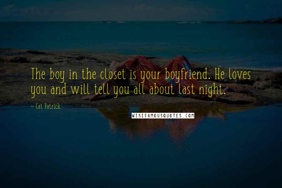 Cat Patrick Quotes: The boy in the closet is your boyfriend. He loves you and will tell you all about last night.