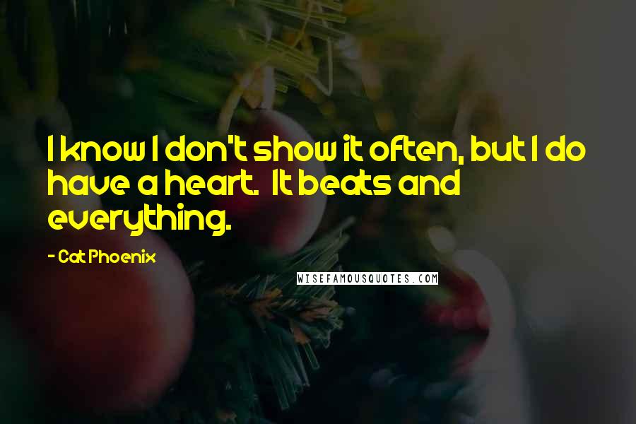 Cat Phoenix Quotes: I know I don't show it often, but I do have a heart. It beats and everything.