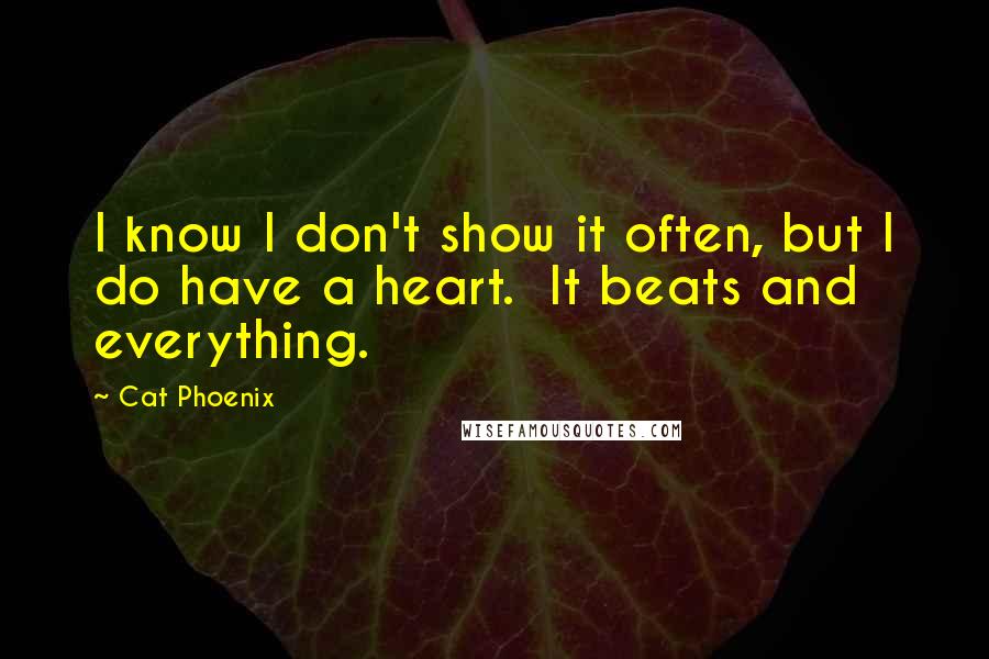 Cat Phoenix Quotes: I know I don't show it often, but I do have a heart.  It beats and everything.