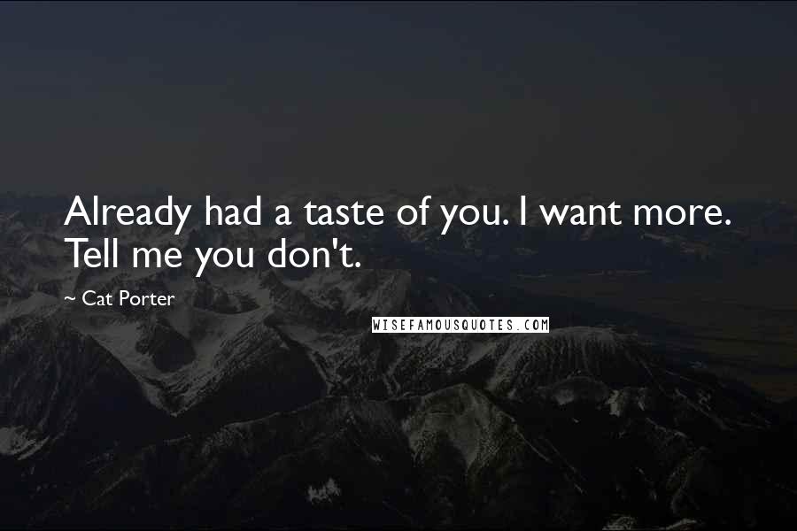 Cat Porter Quotes: Already had a taste of you. I want more. Tell me you don't.