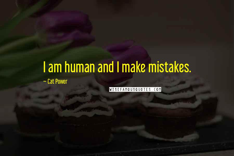 Cat Power Quotes: I am human and I make mistakes.