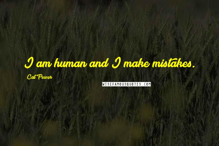 Cat Power Quotes: I am human and I make mistakes.