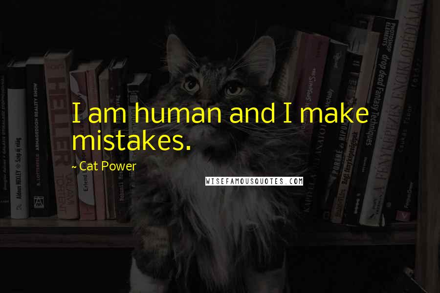 Cat Power Quotes: I am human and I make mistakes.