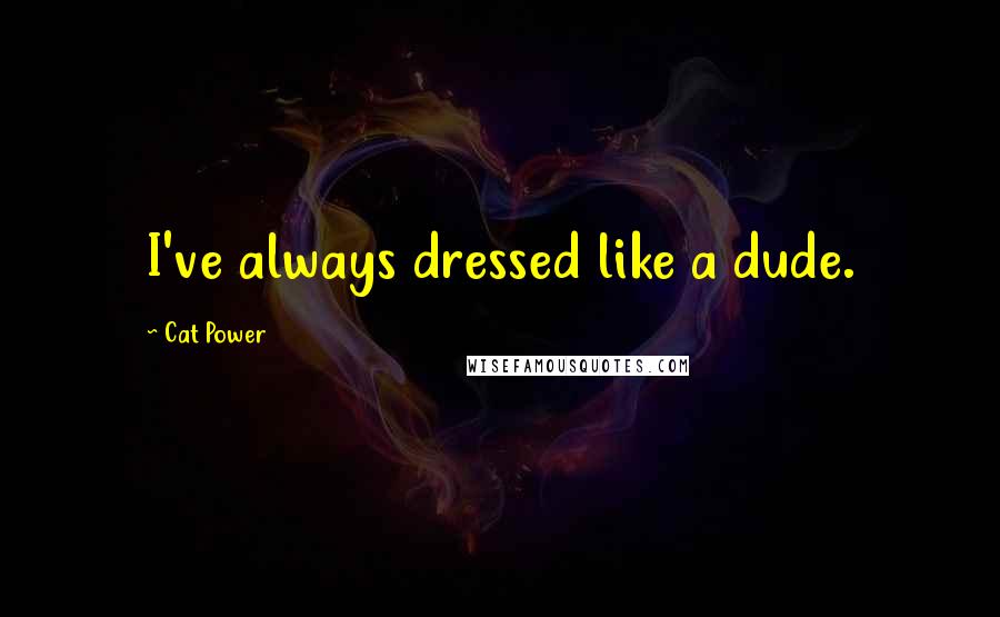 Cat Power Quotes: I've always dressed like a dude.