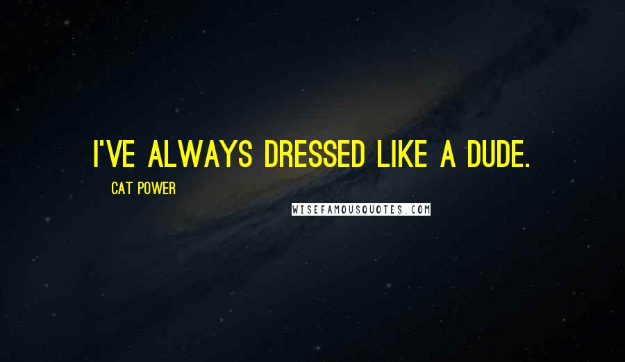 Cat Power Quotes: I've always dressed like a dude.