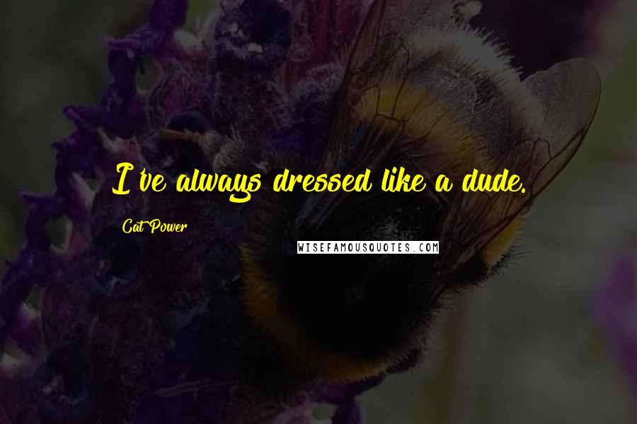 Cat Power Quotes: I've always dressed like a dude.