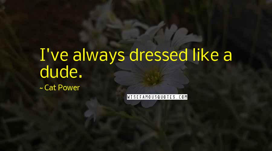 Cat Power Quotes: I've always dressed like a dude.