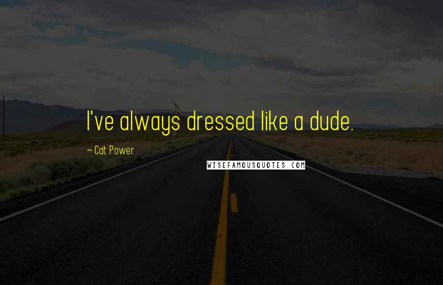 Cat Power Quotes: I've always dressed like a dude.