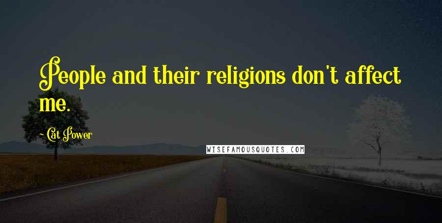 Cat Power Quotes: People and their religions don't affect me.