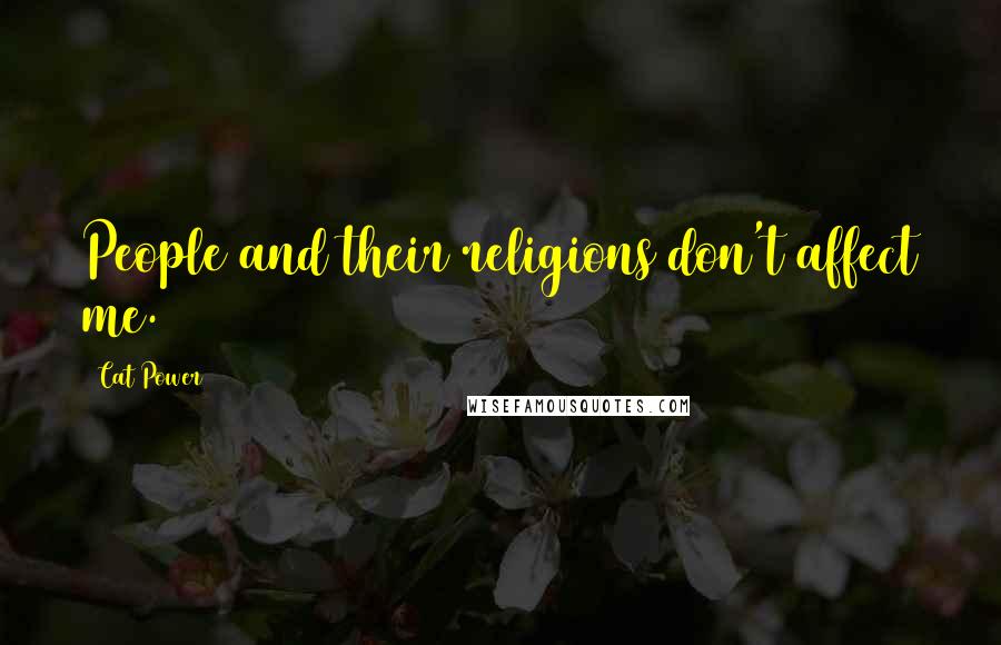 Cat Power Quotes: People and their religions don't affect me.