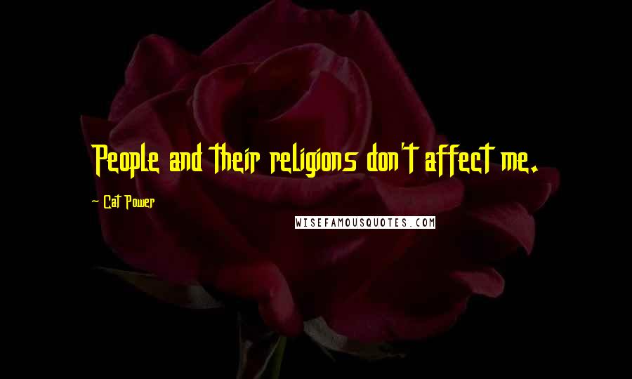 Cat Power Quotes: People and their religions don't affect me.