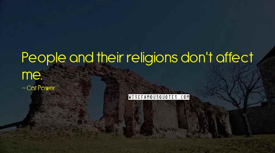 Cat Power Quotes: People and their religions don't affect me.