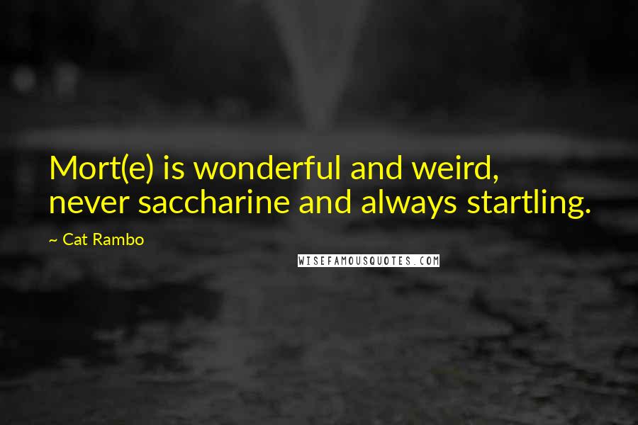 Cat Rambo Quotes: Mort(e) is wonderful and weird, never saccharine and always startling.