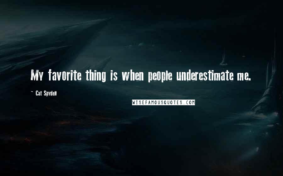 Cat Spydell Quotes: My favorite thing is when people underestimate me.
