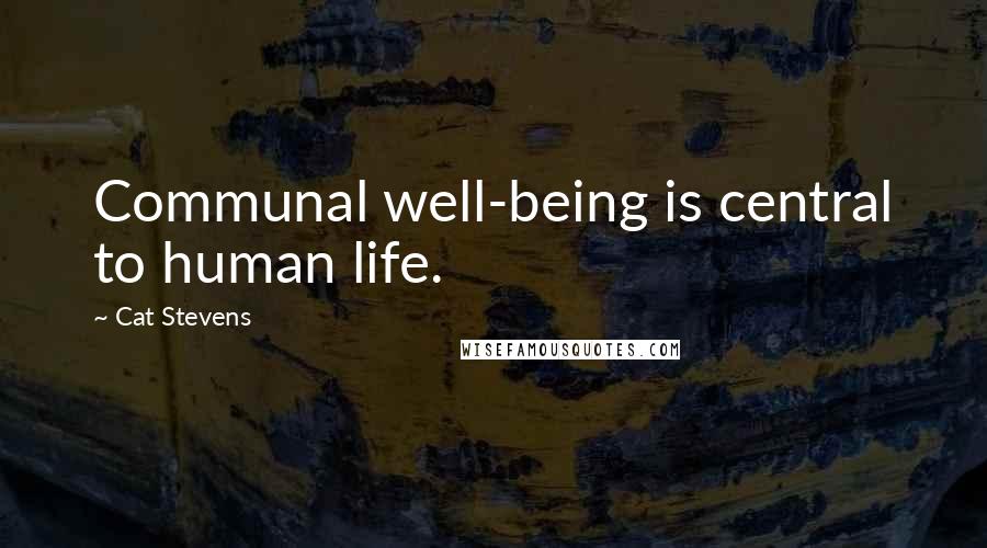 Cat Stevens Quotes: Communal well-being is central to human life.