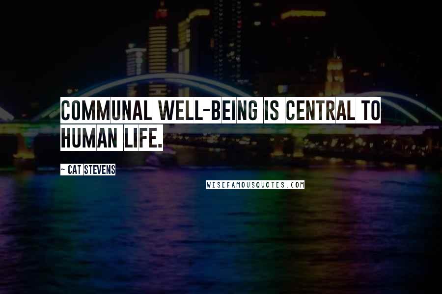 Cat Stevens Quotes: Communal well-being is central to human life.