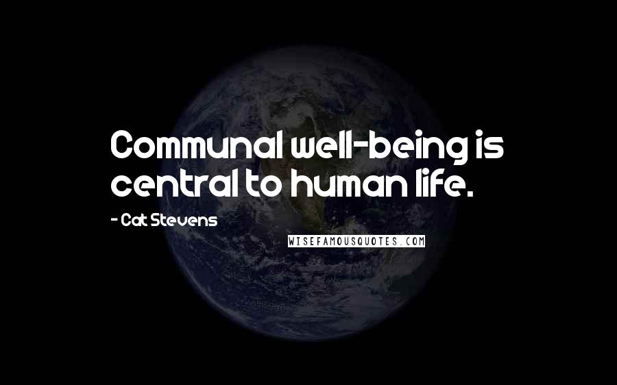 Cat Stevens Quotes: Communal well-being is central to human life.