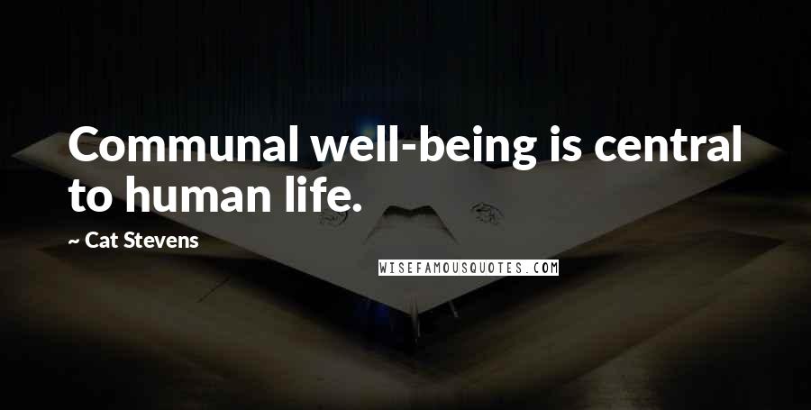 Cat Stevens Quotes: Communal well-being is central to human life.