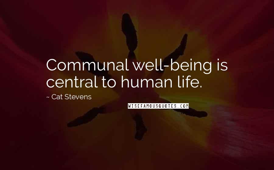 Cat Stevens Quotes: Communal well-being is central to human life.