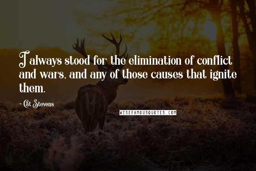 Cat Stevens Quotes: I always stood for the elimination of conflict and wars, and any of those causes that ignite them.