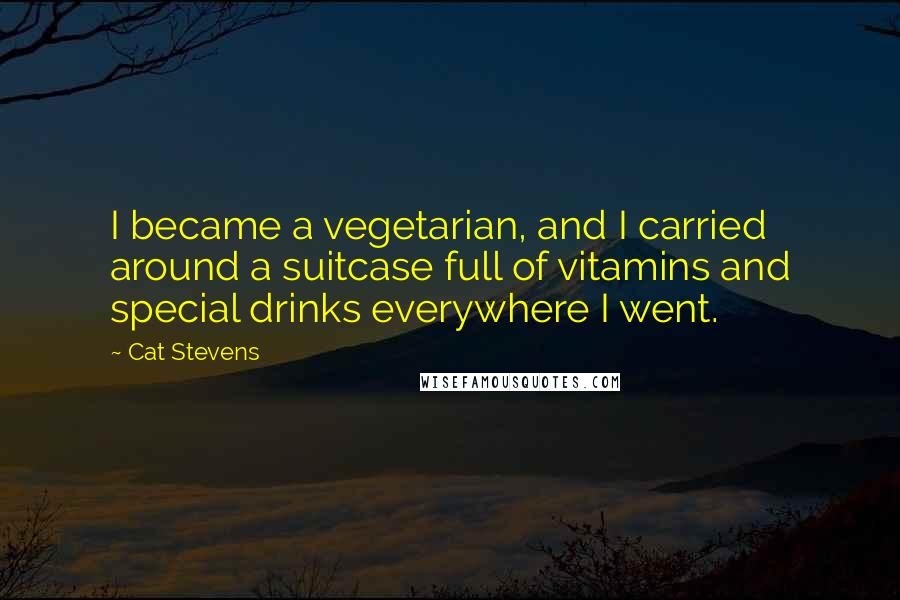 Cat Stevens Quotes: I became a vegetarian, and I carried around a suitcase full of vitamins and special drinks everywhere I went.