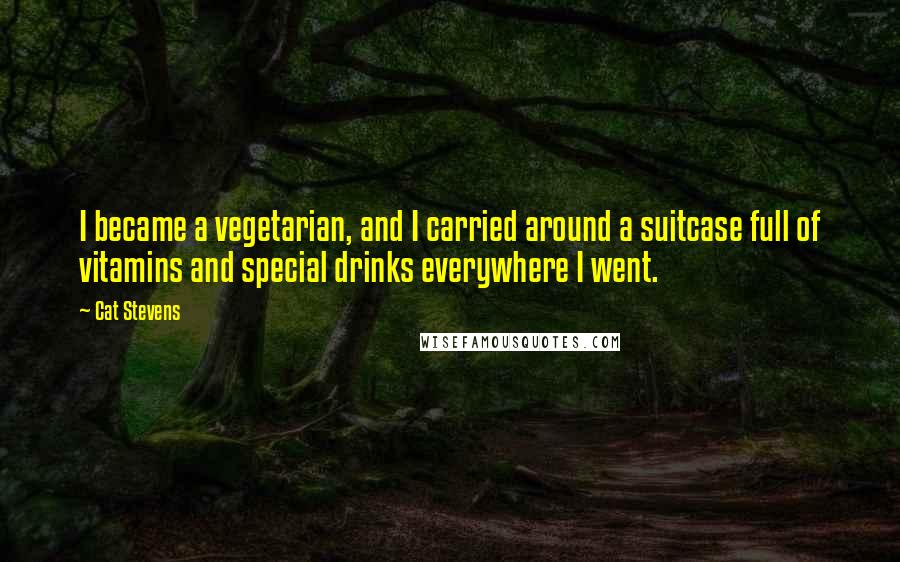 Cat Stevens Quotes: I became a vegetarian, and I carried around a suitcase full of vitamins and special drinks everywhere I went.