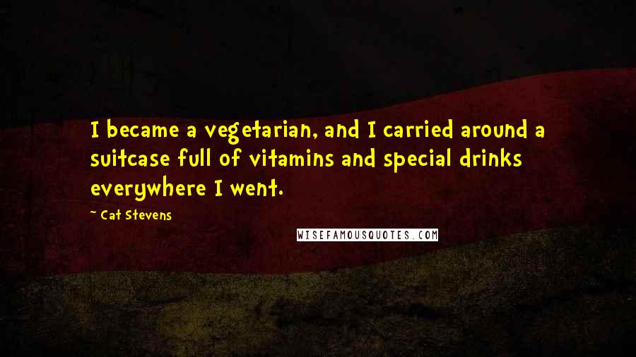 Cat Stevens Quotes: I became a vegetarian, and I carried around a suitcase full of vitamins and special drinks everywhere I went.