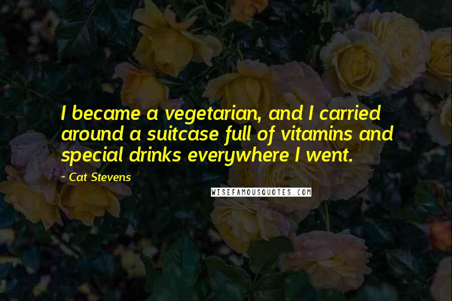 Cat Stevens Quotes: I became a vegetarian, and I carried around a suitcase full of vitamins and special drinks everywhere I went.