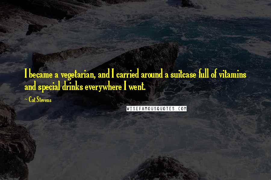 Cat Stevens Quotes: I became a vegetarian, and I carried around a suitcase full of vitamins and special drinks everywhere I went.