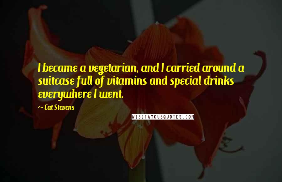 Cat Stevens Quotes: I became a vegetarian, and I carried around a suitcase full of vitamins and special drinks everywhere I went.