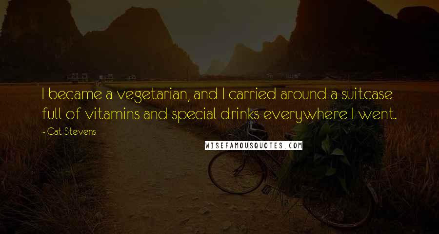 Cat Stevens Quotes: I became a vegetarian, and I carried around a suitcase full of vitamins and special drinks everywhere I went.