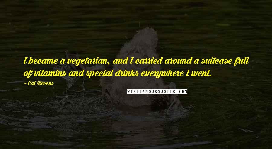 Cat Stevens Quotes: I became a vegetarian, and I carried around a suitcase full of vitamins and special drinks everywhere I went.