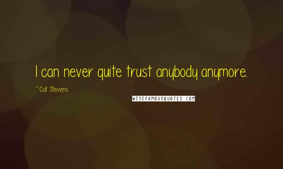 Cat Stevens Quotes: I can never quite trust anybody anymore.