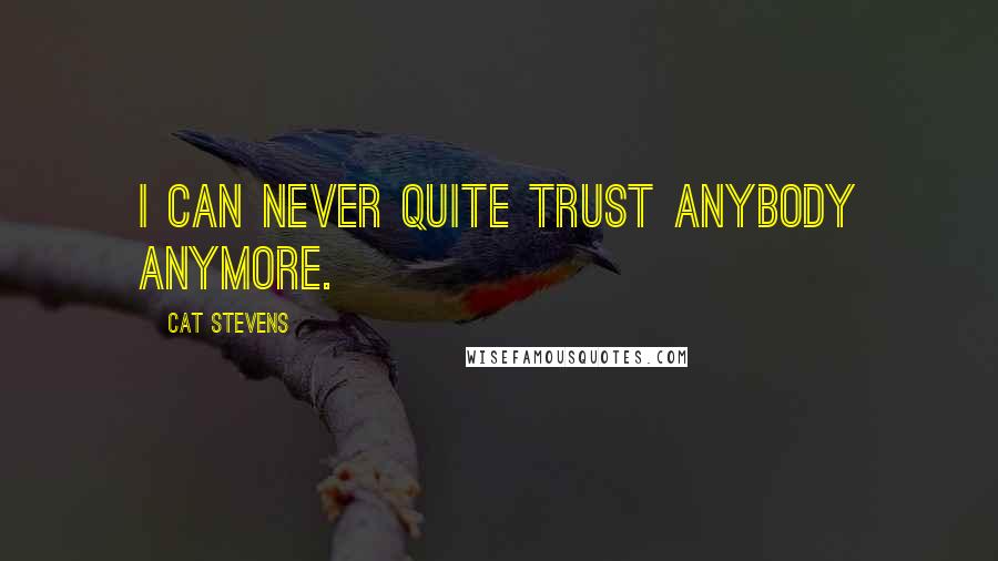 Cat Stevens Quotes: I can never quite trust anybody anymore.