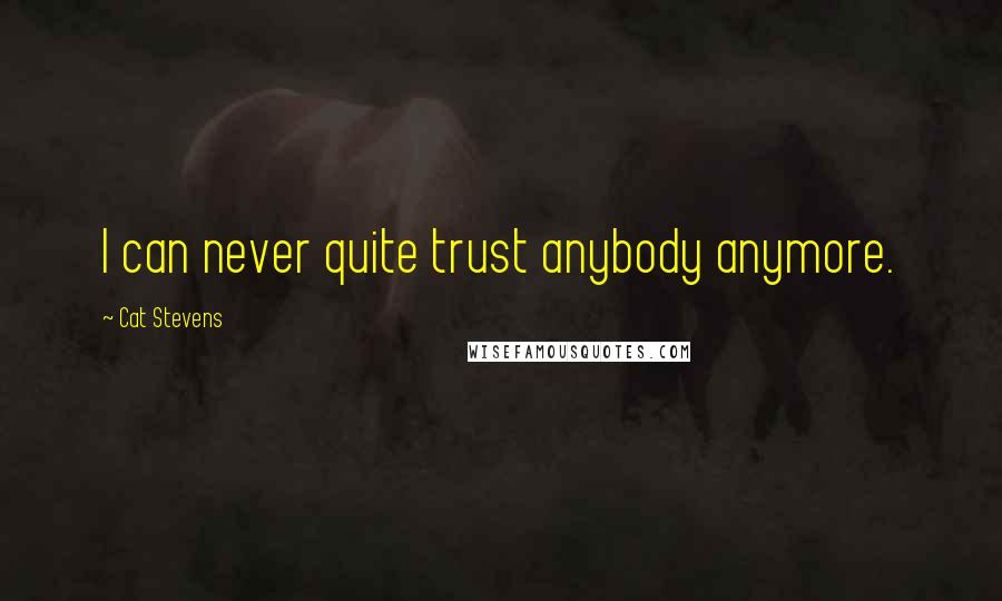 Cat Stevens Quotes: I can never quite trust anybody anymore.