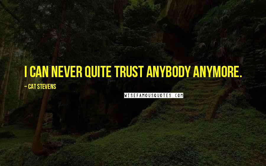 Cat Stevens Quotes: I can never quite trust anybody anymore.