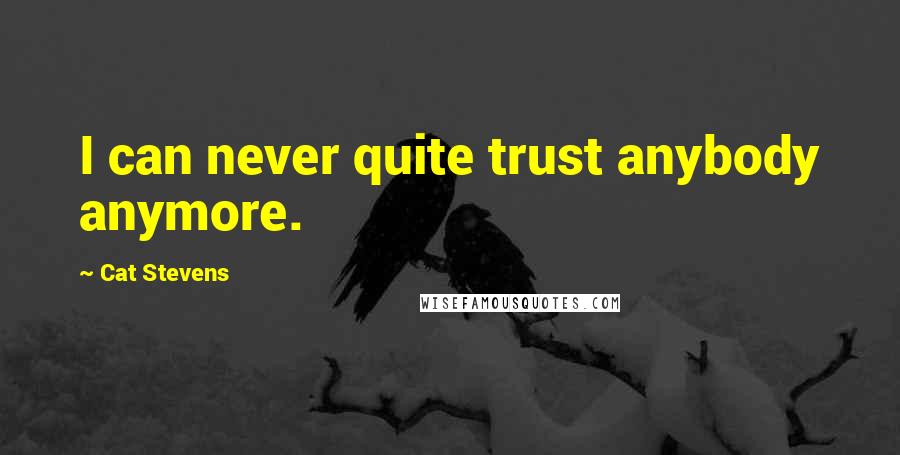 Cat Stevens Quotes: I can never quite trust anybody anymore.