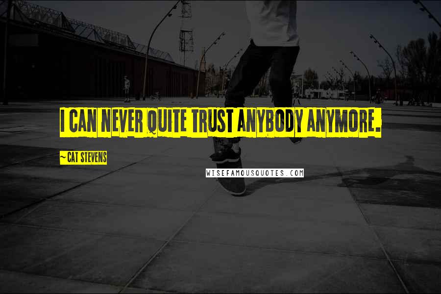 Cat Stevens Quotes: I can never quite trust anybody anymore.