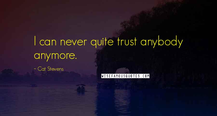 Cat Stevens Quotes: I can never quite trust anybody anymore.