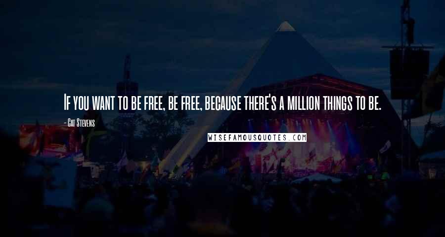 Cat Stevens Quotes: If you want to be free, be free, because there's a million things to be.