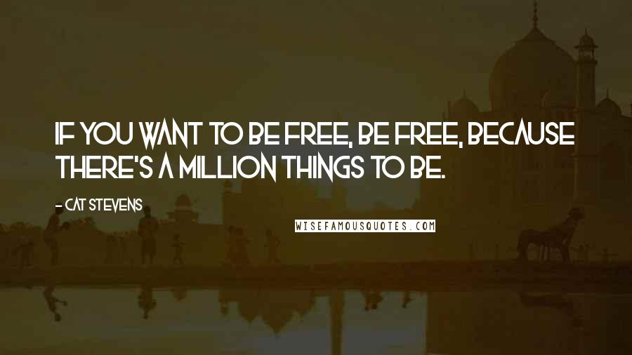 Cat Stevens Quotes: If you want to be free, be free, because there's a million things to be.