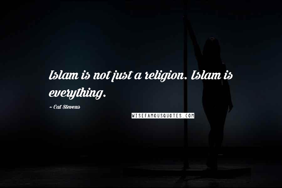 Cat Stevens Quotes: Islam is not just a religion. Islam is everything.