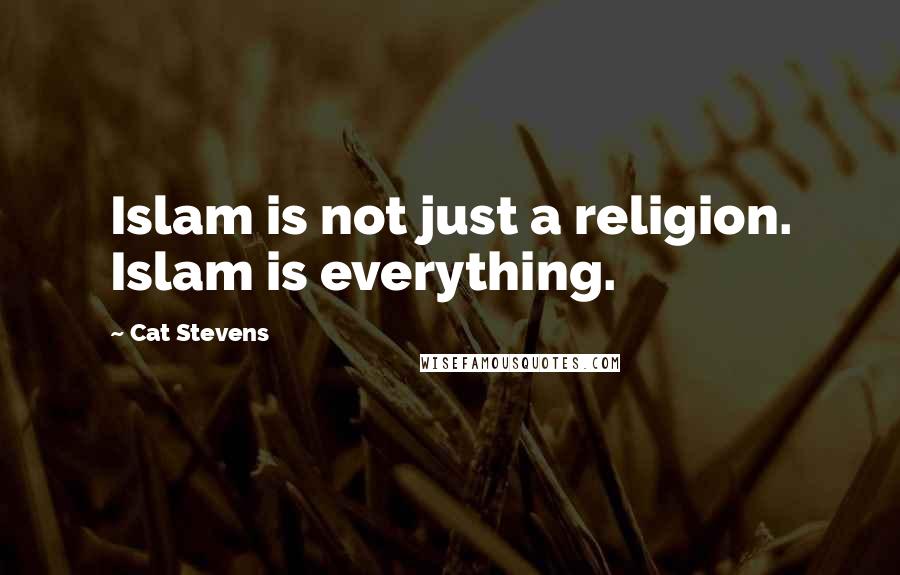 Cat Stevens Quotes: Islam is not just a religion. Islam is everything.