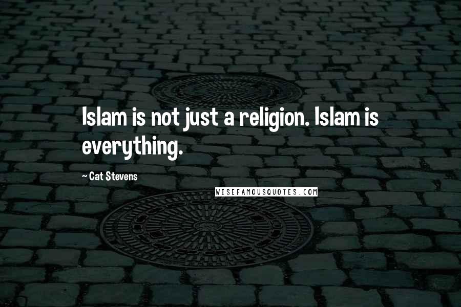 Cat Stevens Quotes: Islam is not just a religion. Islam is everything.