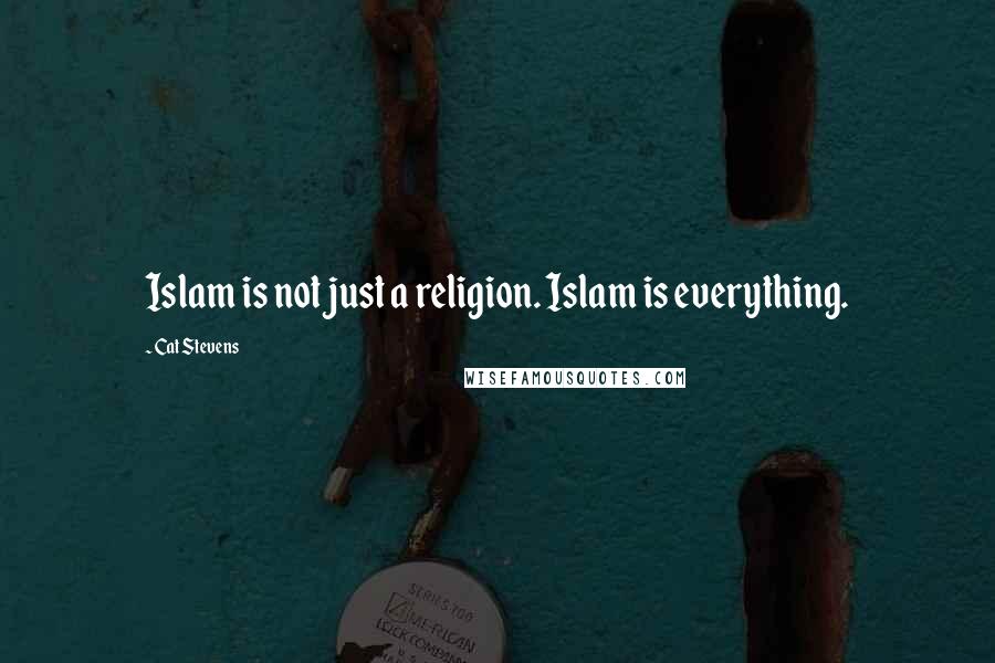 Cat Stevens Quotes: Islam is not just a religion. Islam is everything.