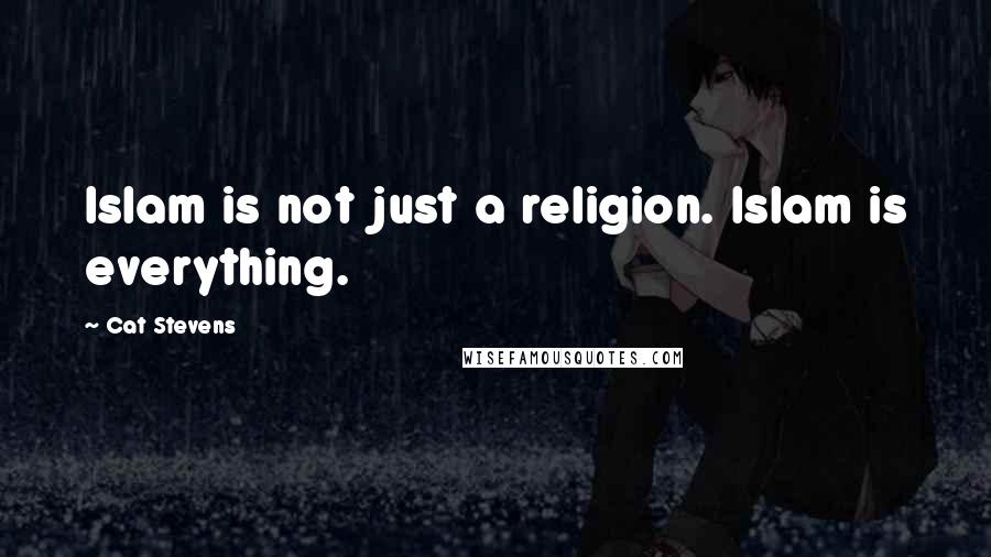 Cat Stevens Quotes: Islam is not just a religion. Islam is everything.