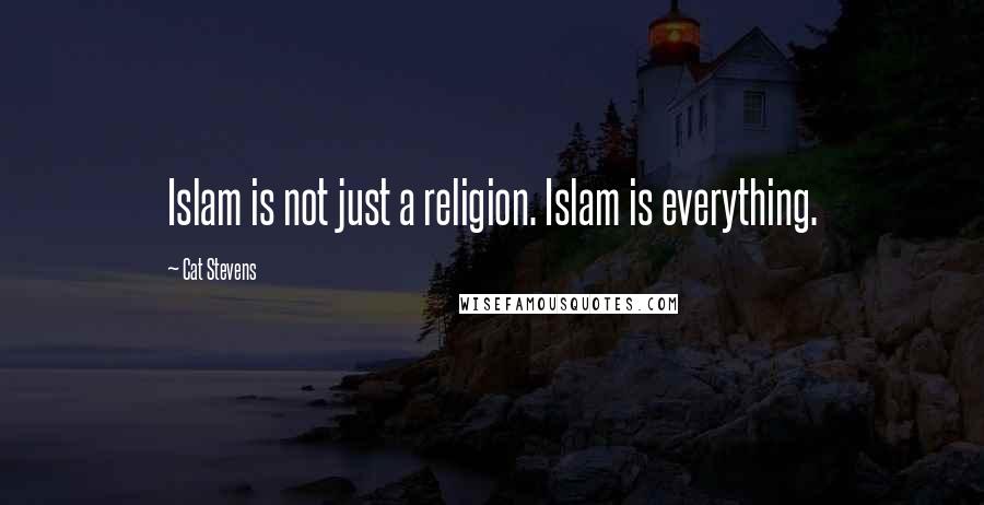 Cat Stevens Quotes: Islam is not just a religion. Islam is everything.