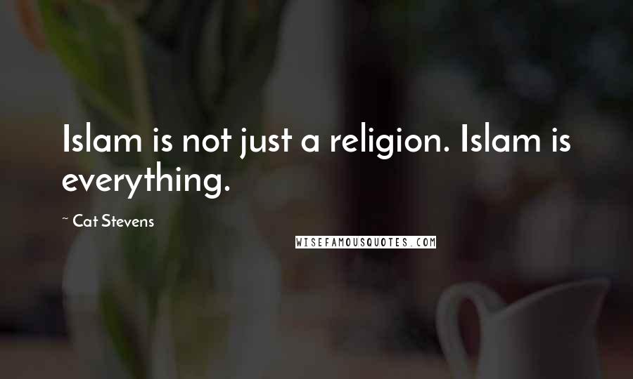 Cat Stevens Quotes: Islam is not just a religion. Islam is everything.