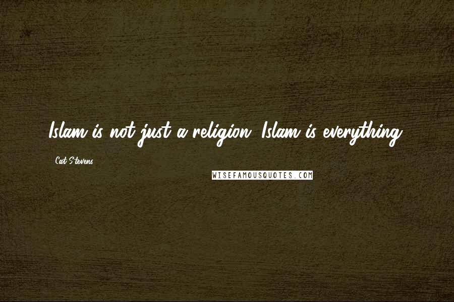 Cat Stevens Quotes: Islam is not just a religion. Islam is everything.